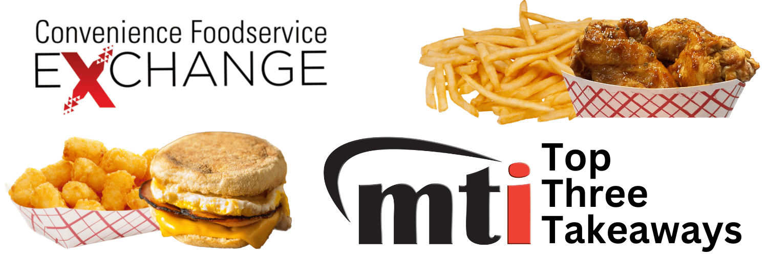 Convenience Foodservice Exchange MTI’s Top Three Takeaways